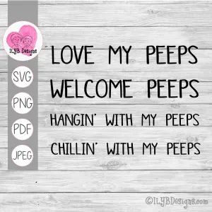 Love My Peeps, Welcome Peeps, Chillin' With My Peeps, Hangin' With My Peeps - SVG, PNG, JPEG, PDF Files